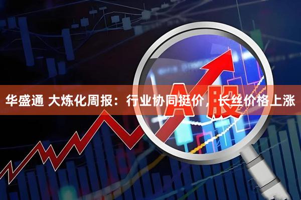 华盛通 大炼化周报：行业协同挺价，长丝价格上涨